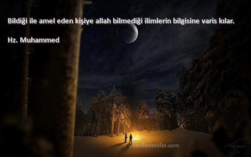 Hz. Muhammed - Bildiği ile amel eden kişiye allah bilmediği ilimlerin bilgisine varis kılar.
