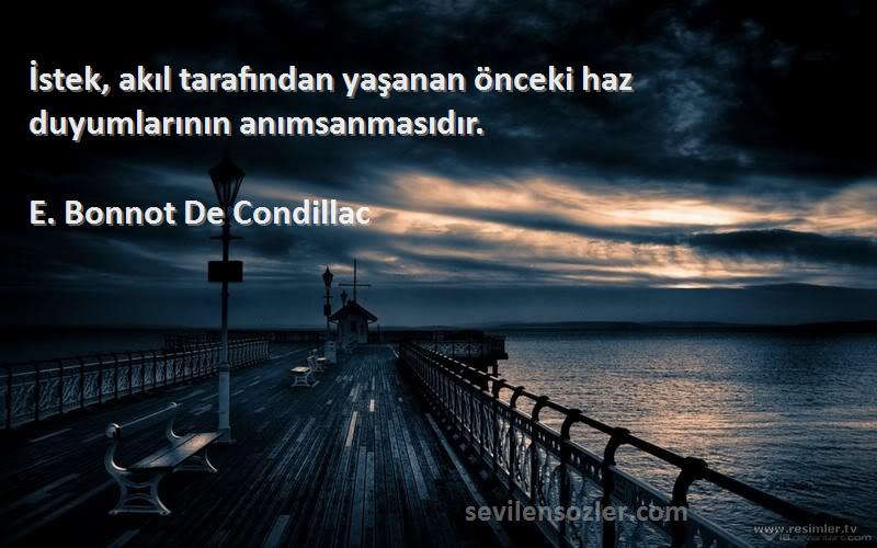 E. Bonnot De Condillac - İstek, akıl tarafından yaşanan önceki haz duyumlarının anımsanmasıdır.