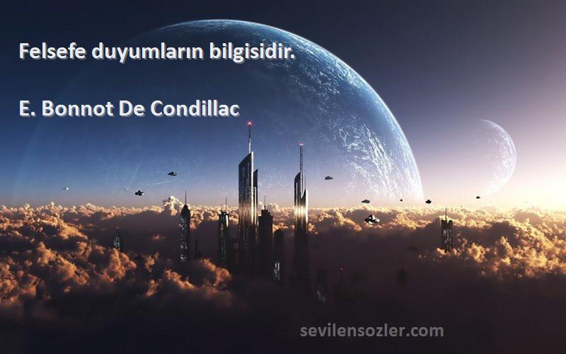 E. Bonnot De Condillac - Felsefe duyumların bilgisidir.