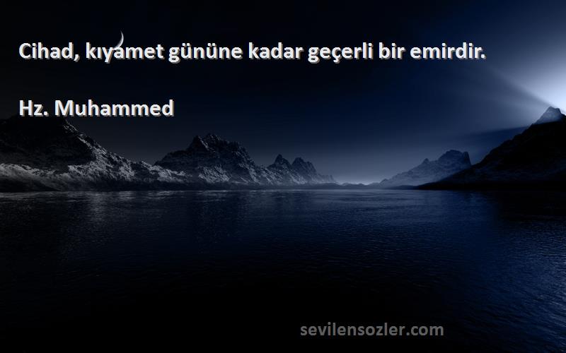 Hz. Muhammed - Cihad, kıyamet gününe kadar geçerli bir emirdir.