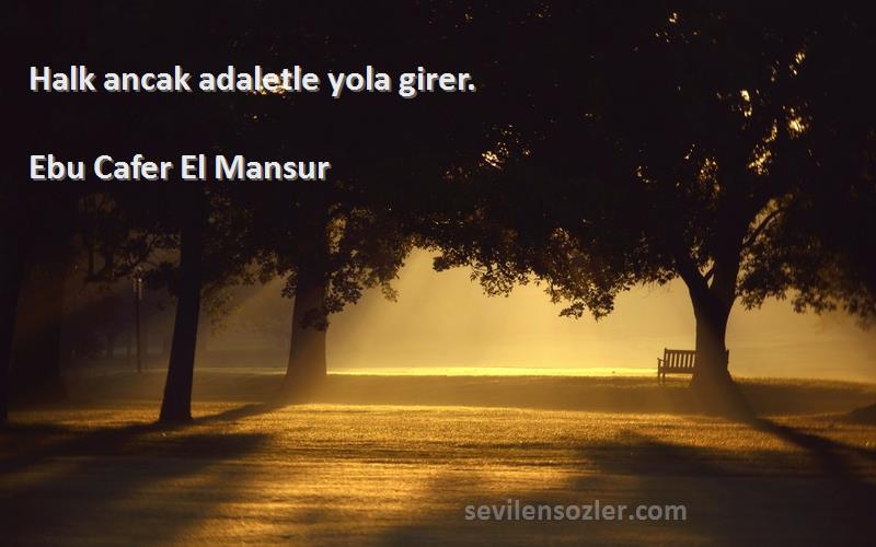 Ebu Cafer El Mansur Sözleri 
Halk ancak adaletle yola girer.