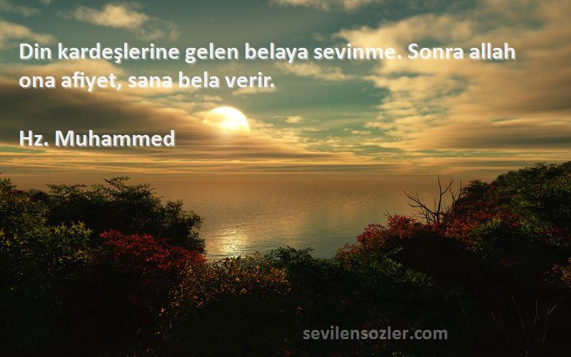 Hz. Muhammed - Din kardeşlerine gelen belaya sevinme. Sonra allah ona afiyet, sana bela verir.
