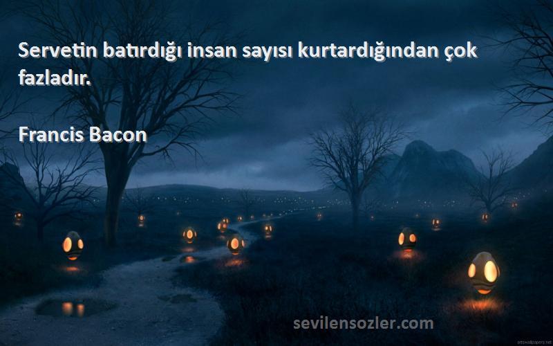 Francis Bacon - Servetin batırdığı insan sayısı kurtardığından çok fazladır.