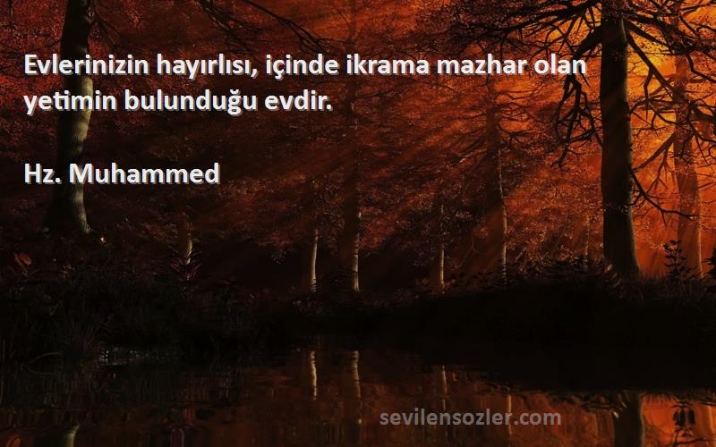 Hz. Muhammed - Evlerinizin hayırlısı, içinde ikrama mazhar olan yetimin bulunduğu evdir.