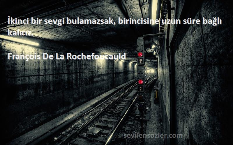 François De La Rochefoucauld - İkinci bir sevgi bulamazsak, birincisine uzun süre bağlı kalırız.