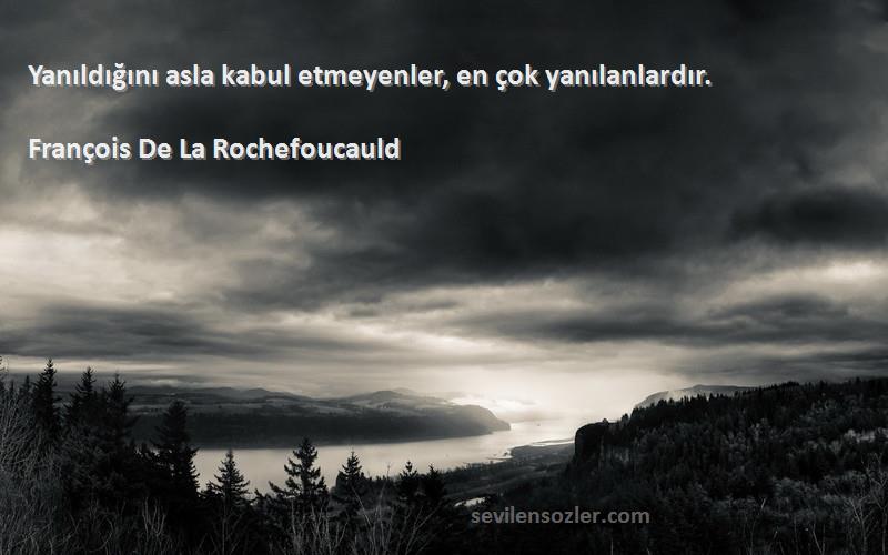 François De La Rochefoucauld - Yanıldığını asla kabul etmeyenler, en çok yanılanlardır.