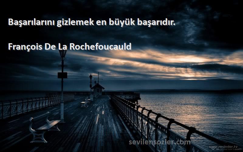 François De La Rochefoucauld Sözleri 
Başarılarını gizlemek en büyük başarıdır.