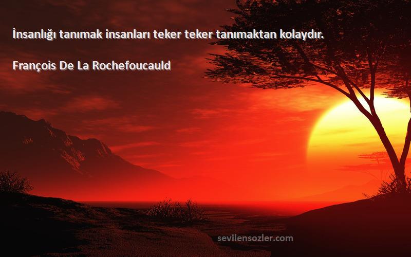 François De La Rochefoucauld - İnsanlığı tanımak insanları teker teker tanımaktan kolaydır.