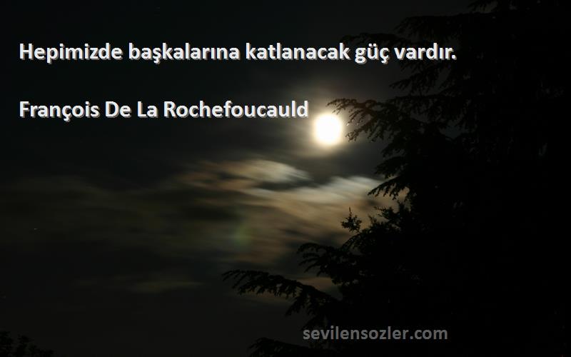 François De La Rochefoucauld - Hepimizde başkalarına katlanacak güç vardır.