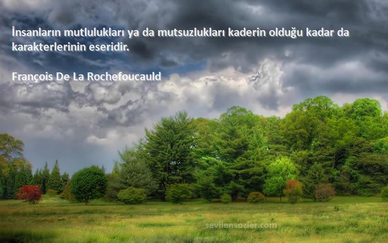 François De La Rochefoucauld - İnsanların mutlulukları ya da mutsuzlukları kaderin olduğu kadar da karakterlerinin eseridir.