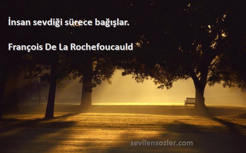 François De La Rochefoucauld - İnsan sevdiği sürece bağışlar.