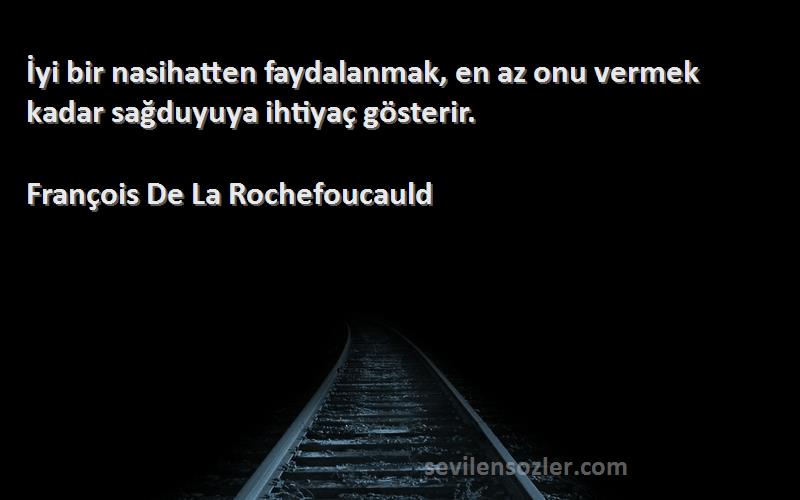 François De La Rochefoucauld - İyi bir nasihatten faydalanmak, en az onu vermek kadar sağduyuya ihtiyaç gösterir.