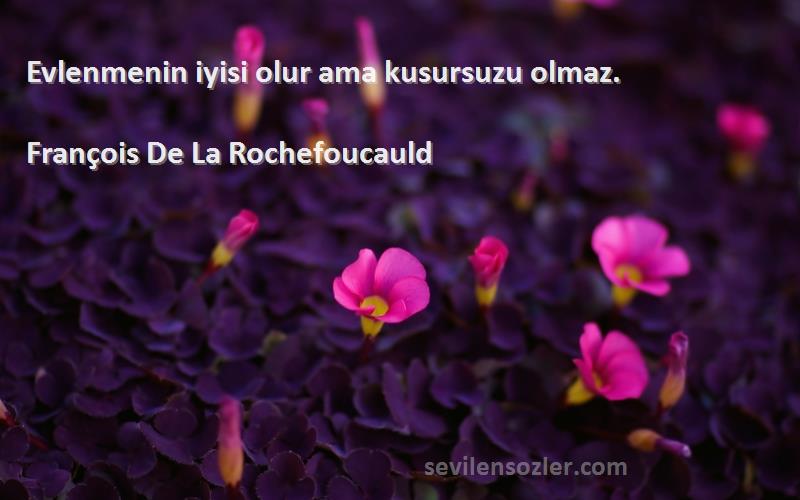 François De La Rochefoucauld - Evlenmenin iyisi olur ama kusursuzu olmaz.
