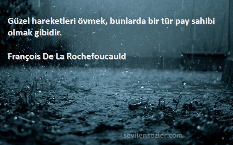 François De La Rochefoucauld - Güzel hareketleri övmek, bunlarda bir tür pay sahibi olmak gibidir.