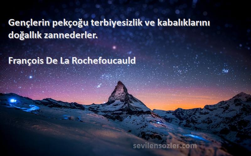 François De La Rochefoucauld - Gençlerin pekçoğu terbiyesizlik ve kabalıklarını doğallık zannederler.