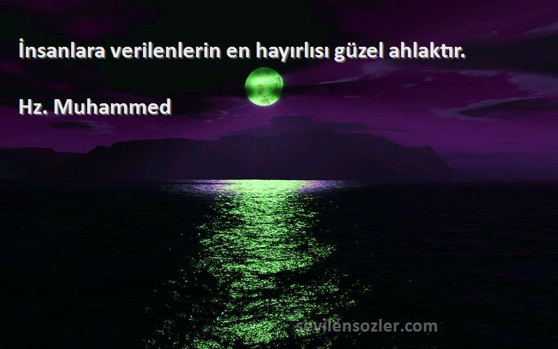 Hz. Muhammed - İnsanlara verilenlerin en hayırlısı güzel ahlaktır.