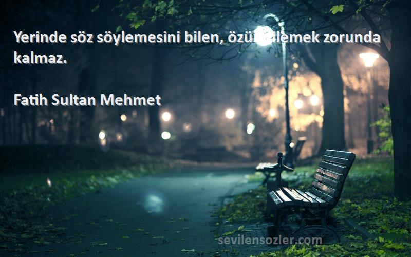 Fatih Sultan Mehmet - Yerinde söz söylemesini bilen, özür dilemek zorunda kalmaz.