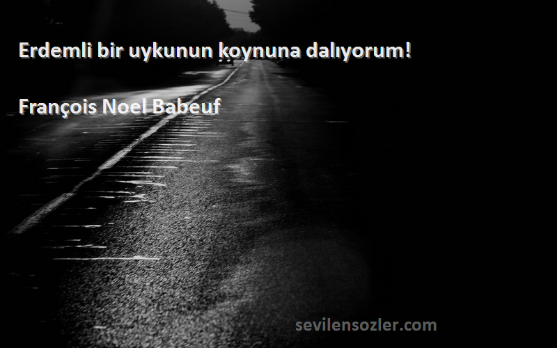 François Noel Babeuf - Erdemli bir uykunun koynuna dalıyorum!