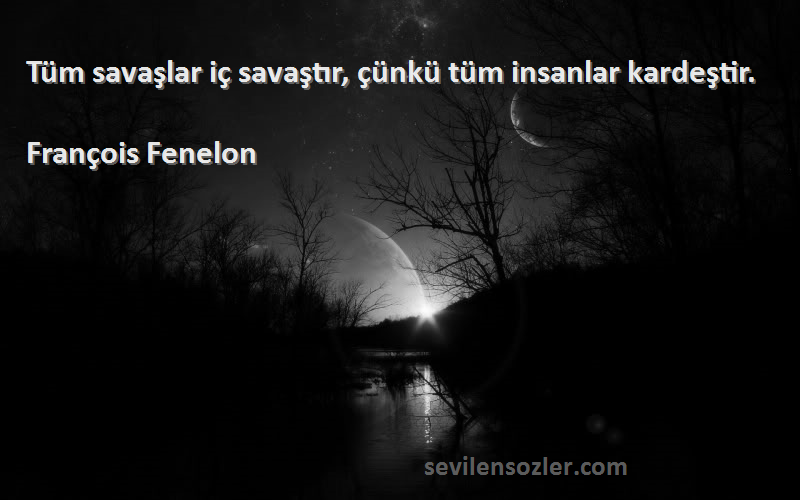 François Fenelon - Tüm savaşlar iç savaştır, çünkü tüm insanlar kardeştir.