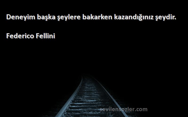 Federico Fellini Sözleri 
Deneyim başka şeylere bakarken kazandığınız şeydir.