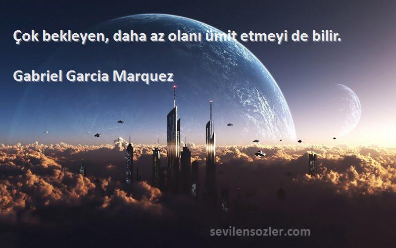 Gabriel Garcia Marquez Sözleri 
Çok bekleyen, daha az olanı ümit etmeyi de bilir.
