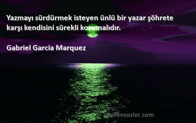 Gabriel Garcia Marquez - Yazmayı sürdürmek isteyen ünlü bir yazar şöhrete karşı kendisini sürekli korumalıdır.