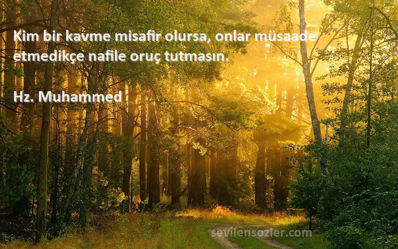 Hz. Muhammed - Kim bir kavme misafir olursa, onlar müsaade etmedikçe nafile oruç tutmasın.