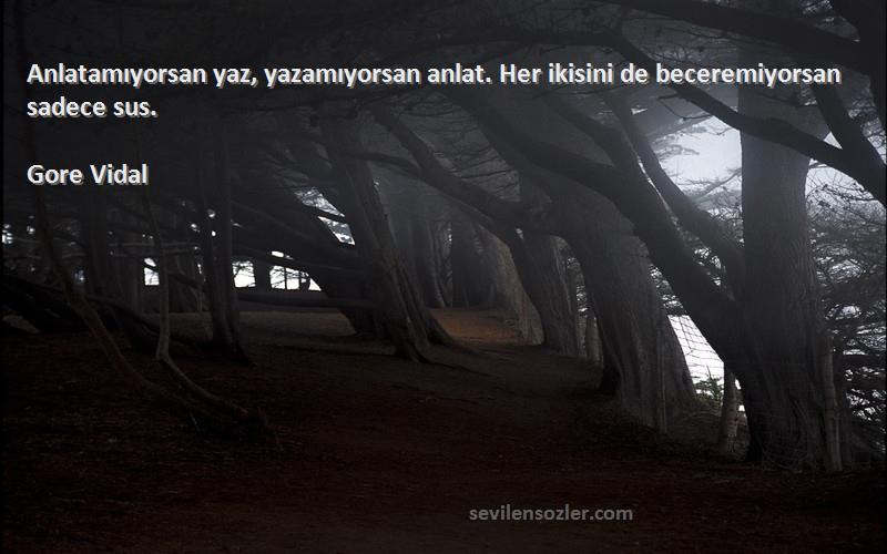 Gore Vidal Sözleri 
Anlatamıyorsan yaz, yazamıyorsan anlat. Her ikisini de beceremiyorsan sadece sus.