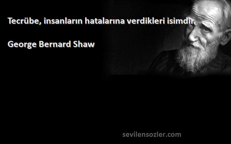 George Bernard Shaw - Tecrübe, insanların hatalarına verdikleri isimdir.