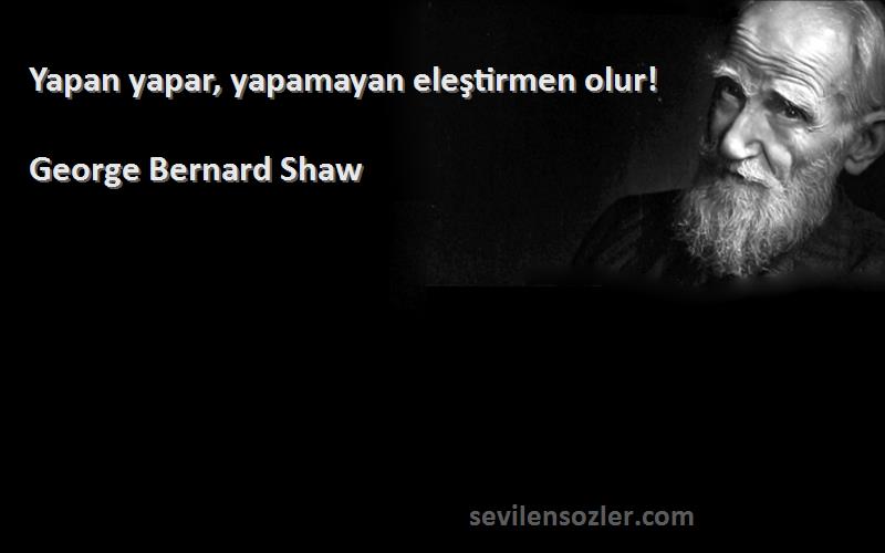 George Bernard Shaw - Yapan yapar, yapamayan eleştirmen olur!
