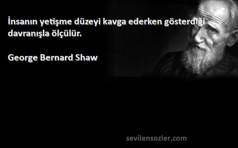 George Bernard Shaw - İnsanın yetişme düzeyi kavga ederken gösterdiği davranışla ölçülür.