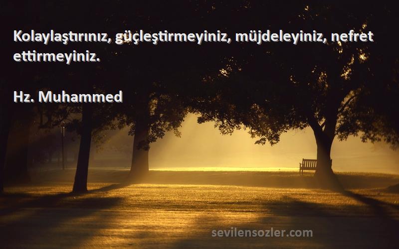 Hz. Muhammed - Kolaylaştırınız, güçleştirmeyiniz, müjdeleyiniz, nefret ettirmeyiniz.