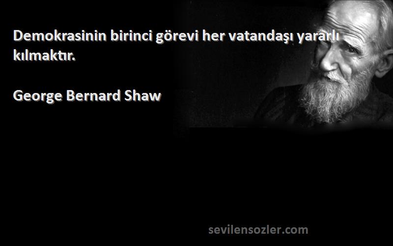 George Bernard Shaw Sözleri 
Demokrasinin birinci görevi her vatandaşı yararlı kılmaktır.