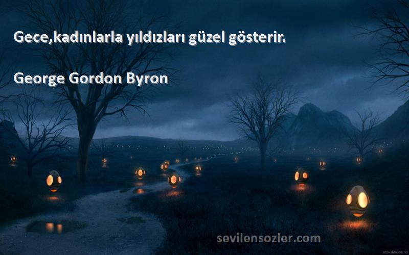 George Gordon Byron Sözleri 
Gece,kadınlarla yıldızları güzel gösterir.