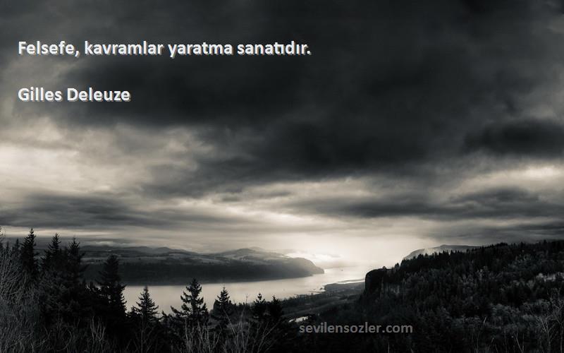 Gilles Deleuze - Felsefe, kavramlar yaratma sanatıdır.