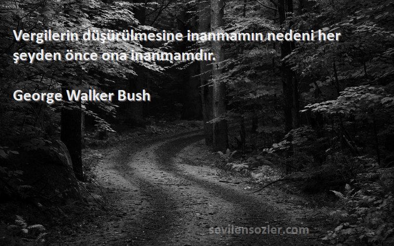 George Walker Bush - Vergilerin düşürülmesine inanmamın nedeni her şeyden önce ona inanmamdır.