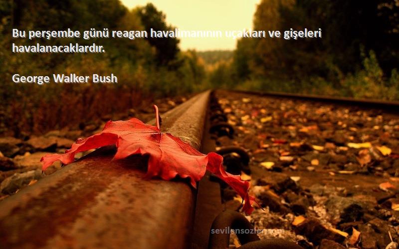 George Walker Bush Sözleri 
Bu perşembe günü reagan havalimanının uçakları ve gişeleri havalanacaklardır.