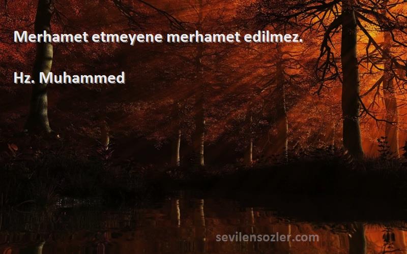 Hz. Muhammed Sözleri 
Merhamet etmeyene merhamet edilmez.