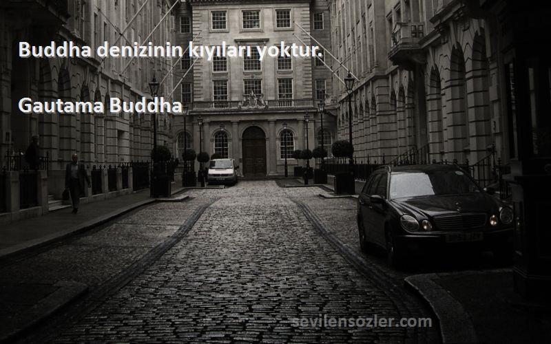 Gautama Buddha Sözleri 
Buddha denizinin kıyıları yoktur.