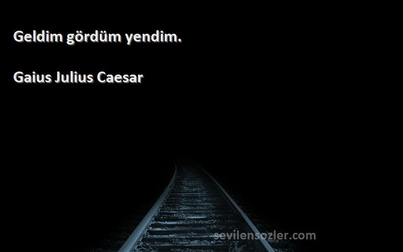 Gaius Julius Caesar Sözleri 
Geldim gördüm yendim.