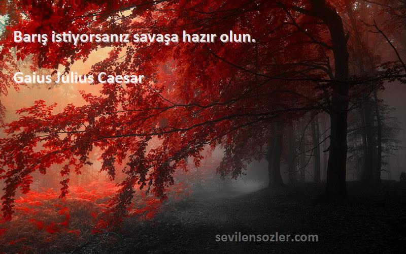 Gaius Julius Caesar Sözleri 
Barış istiyorsanız savaşa hazır olun.