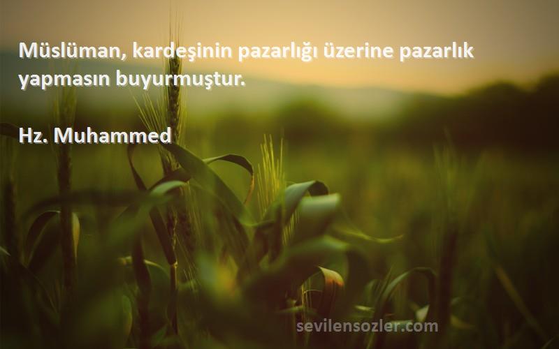 Hz. Muhammed - Müslüman, kardeşinin pazarlığı üzerine pazarlık yapmasın buyurmuştur.