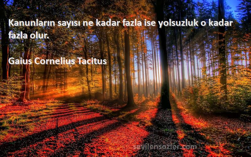 Gaius Cornelius Tacitus Sözleri 
Kanunların sayısı ne kadar fazla ise yolsuzluk o kadar fazla olur.