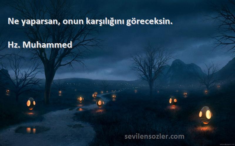 Hz. Muhammed - Ne yaparsan, onun karşılığını göreceksin.