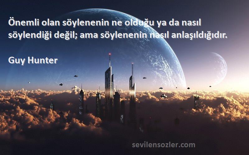 Guy Hunter - Önemli olan söylenenin ne olduğu ya da nasıl söylendiği değil; ama söylenenin nasıl anlaşıldığıdır.
