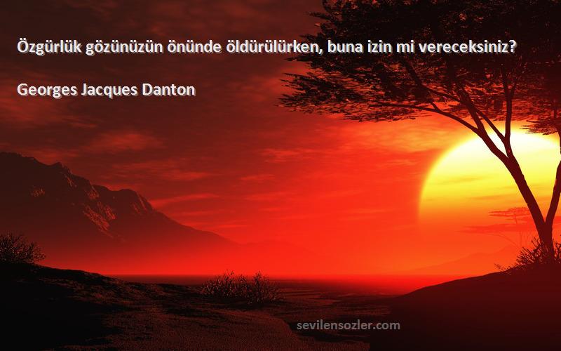 Georges Jacques Danton - Özgürlük gözünüzün önünde öldürülürken, buna izin mi vereceksiniz?