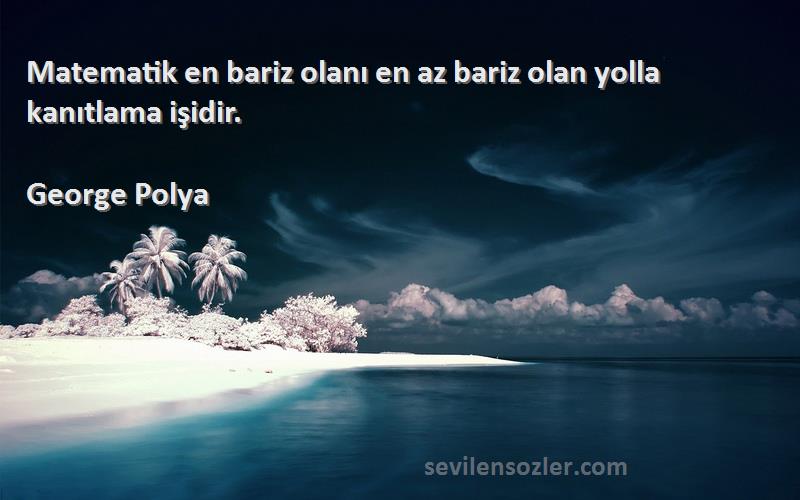 George Polya Sözleri 
Matematik en bariz olanı en az bariz olan yolla kanıtlama işidir.
