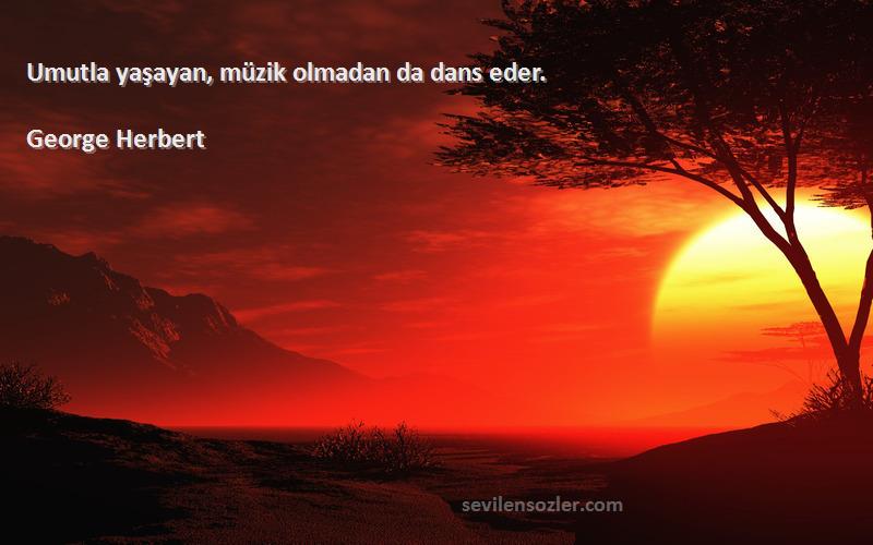 George Herbert - Umutla yaşayan, müzik olmadan da dans eder.