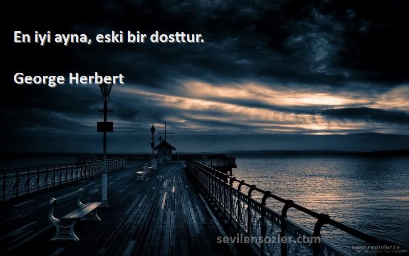 George Herbert Sözleri 
En iyi ayna, eski bir dosttur.