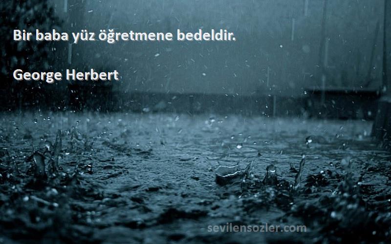 George Herbert Sözleri 
Bir baba yüz öğretmene bedeldir.